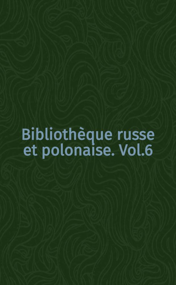 Bibliothèque russe et polonaise. Vol.6 : Histoire de la vie, du règne et du détronement d'Iwan III