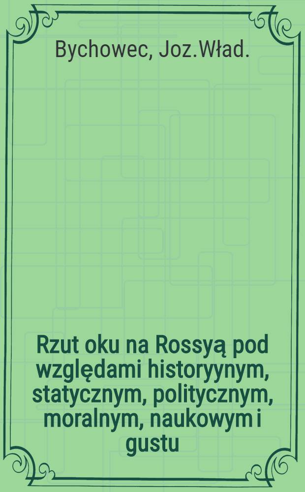 Rzut oku na Rossyą pod względami historyynym, statycznym, politycznym, moralnym, naukowym i gustu