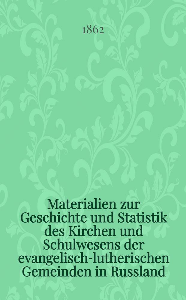 Materialien zur Geschichte und Statistik des Kirchen und Schulwesens der evangelisch-lutherischen Gemeinden in Russland