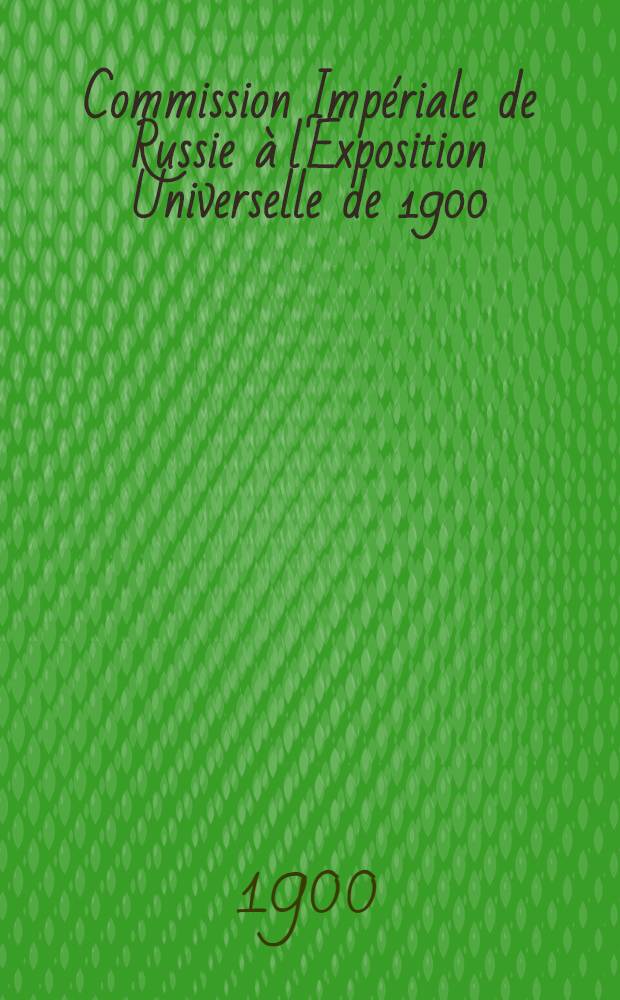Commission Impériale de Russie à l'Exposition Universelle de 1900 : Paris : La Russie à la fin du XIX siècle : Instruction publique