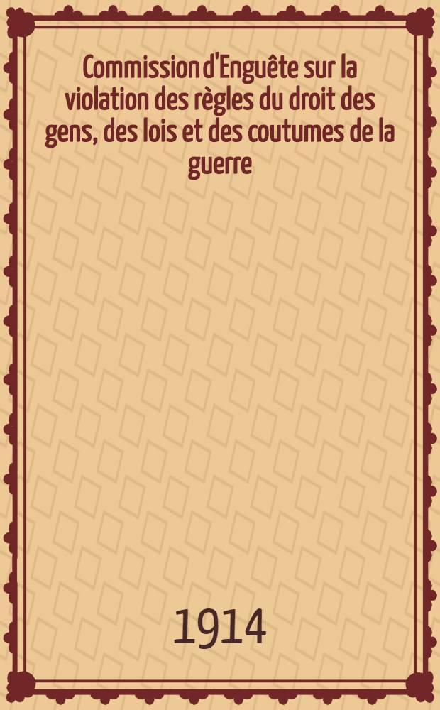 Commission d'Enguête sur la violation des règles du droit des gens, des lois et des coutumes de la guerre : 6-me Rapport
