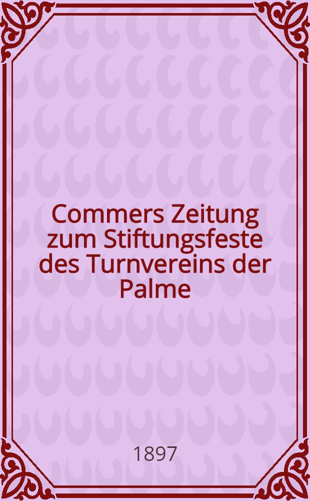 Commers Zeitung zum Stiftungsfeste des Turnvereins der Palme