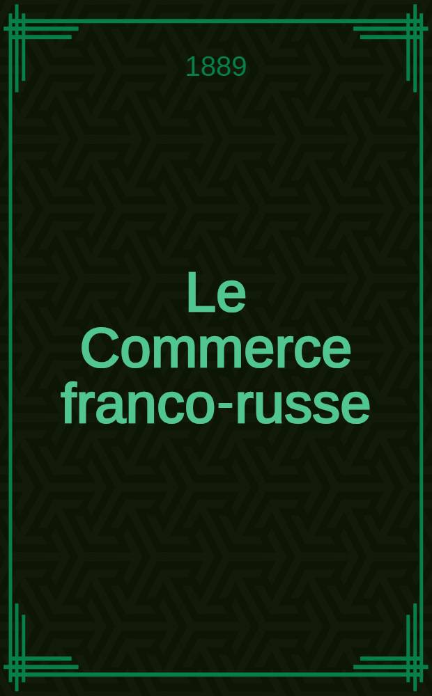 Le Commerce franco-russe : Journal &eacute;conomique, litt&eacute;raire & politique