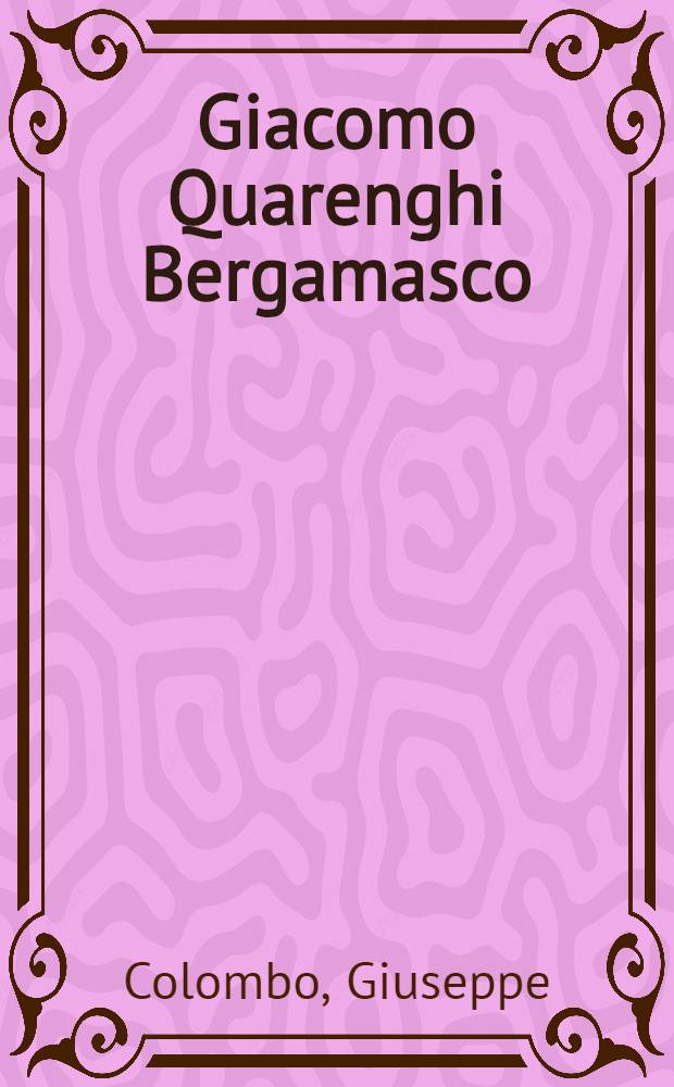 Giacomo Quarenghi Bergamasco : Architetto alla Corte Imperiale di Pietroburgo