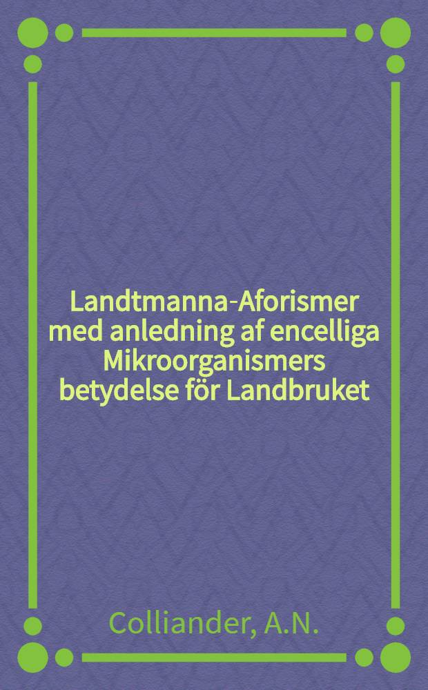 Landtmanna-Aforismer med anledning af encelliga Mikroorganismers betydelse för Landbruket