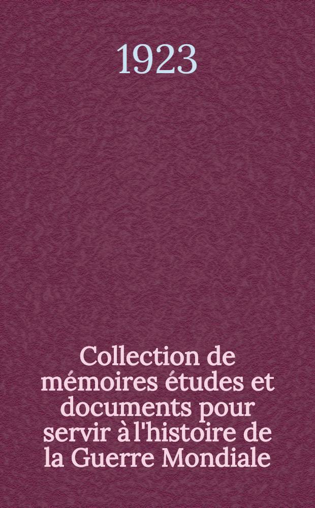 Collection de mémoires études et documents pour servir à l'histoire de la Guerre Mondiale