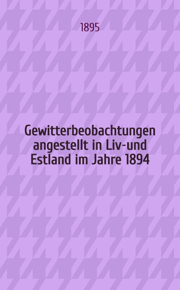 Gewitterbeobachtungen angestellt in Liv-und Estland im Jahre 1894