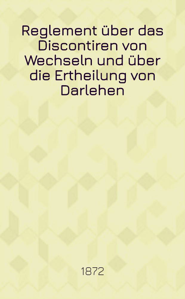 Reglement über das Discontiren von Wechseln und über die Ertheilung von Darlehen