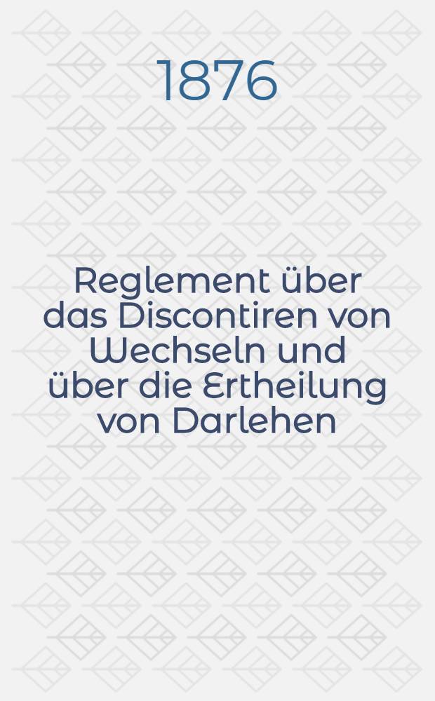 Reglement über das Discontiren von Wechseln und über die Ertheilung von Darlehen