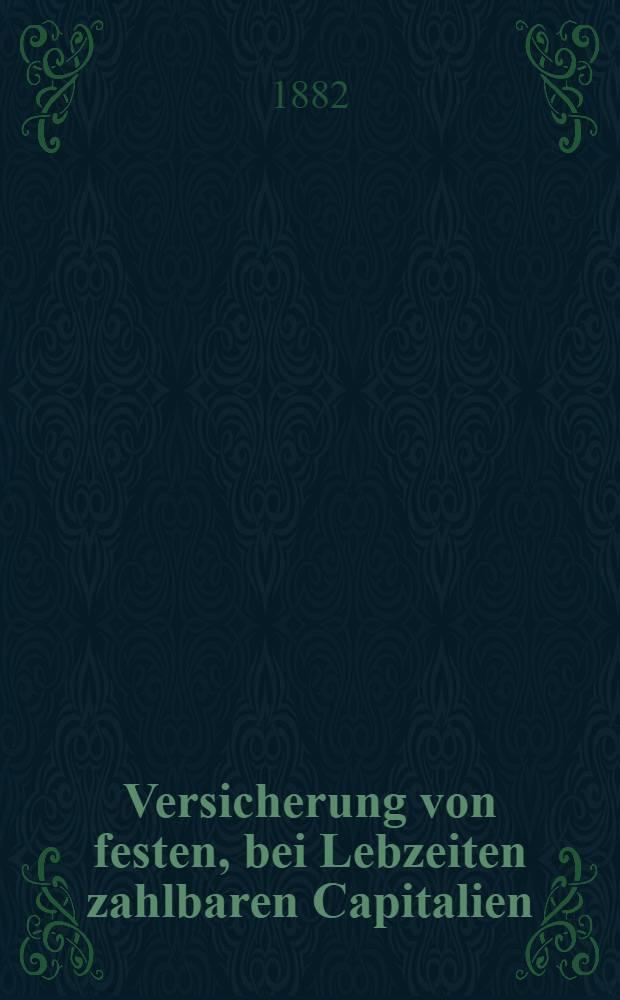 Versicherung von festen, bei Lebzeiten zahlbaren Capitalien