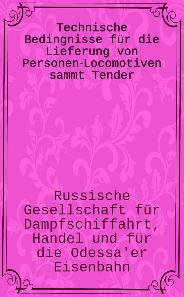 Technische Bedingnisse für die Lieferung von Personen-Locomotiven sammt Tender