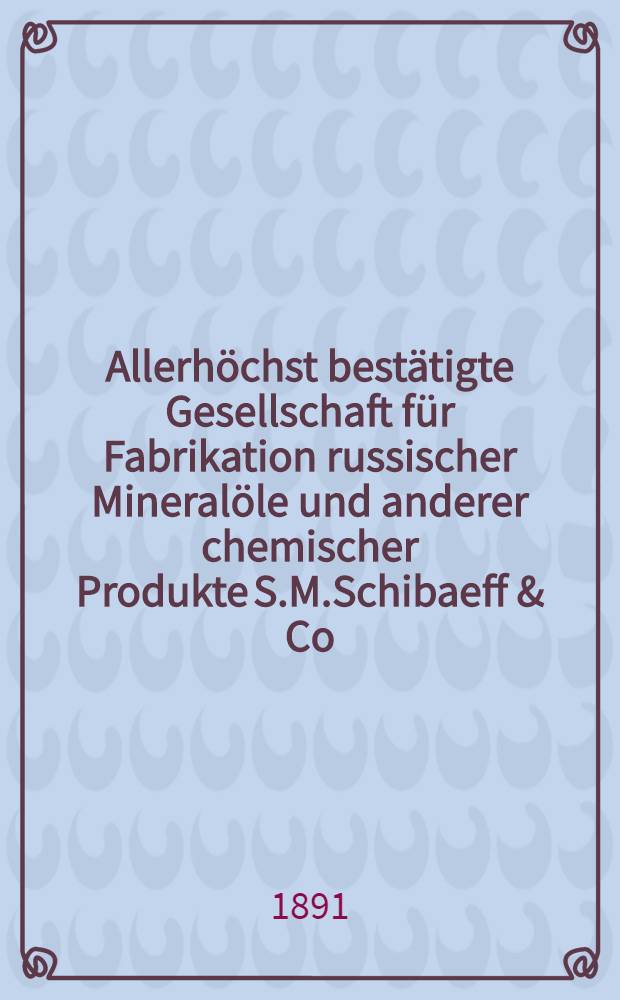 Allerhöchst bestätigte Gesellschaft für Fabrikation russischer Mineralöle und anderer chemischer Produkte S.M.Schibaeff & Co