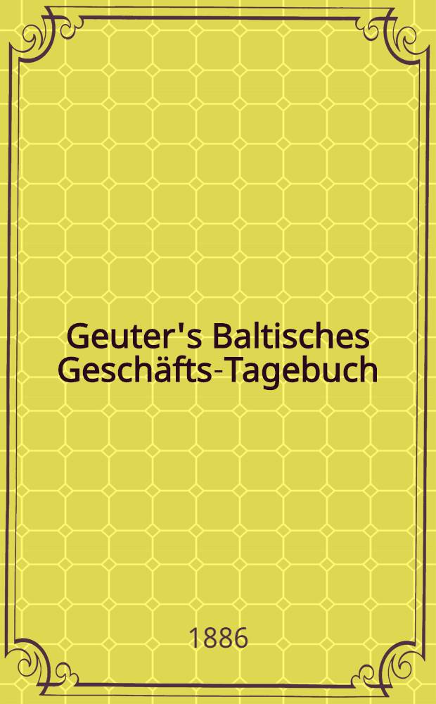 Geuter's Baltisches Geschäfts-Tagebuch : Notizkalender und Schreibunterlage für das Jahr 1887