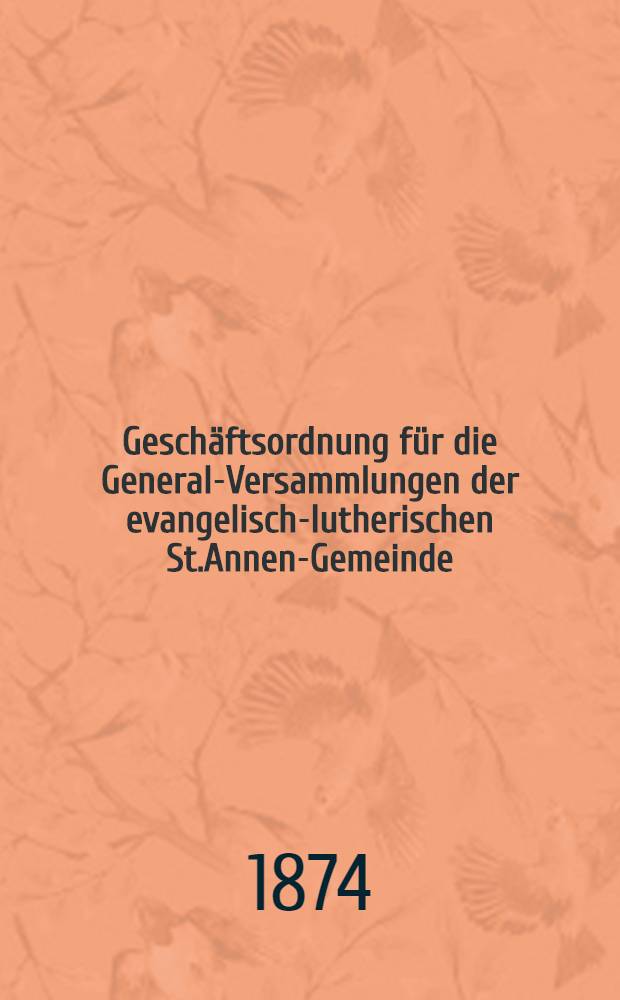 Geschäftsordnung für die General-Versammlungen der evangelisch-lutherischen St.Annen-Gemeinde