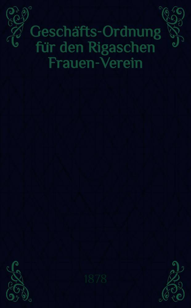 Geschäfts-Ordnung für den Rigaschen Frauen-Verein