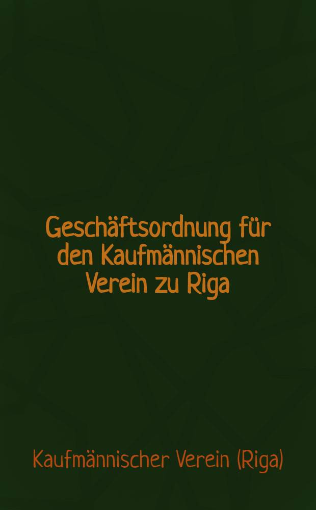 Geschäftsordnung für den Kaufmännischen Verein zu Riga