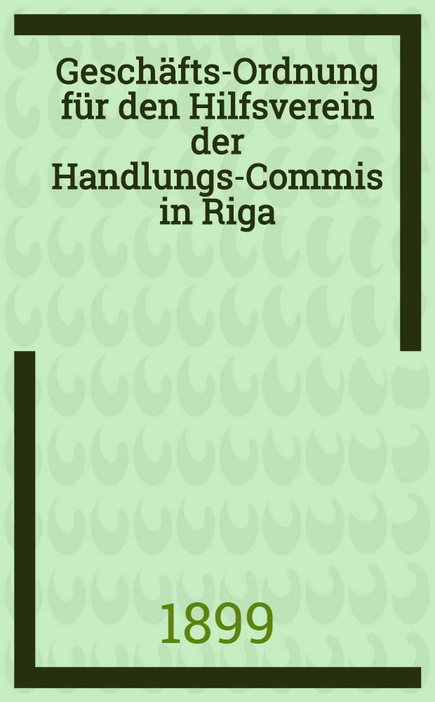 Geschäfts-Ordnung für den Hilfsverein der Handlungs-Commis in Riga