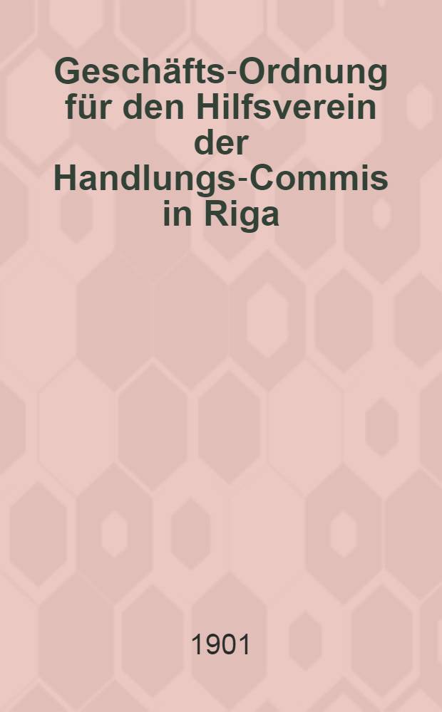 Geschäfts-Ordnung für den Hilfsverein der Handlungs-Commis in Riga