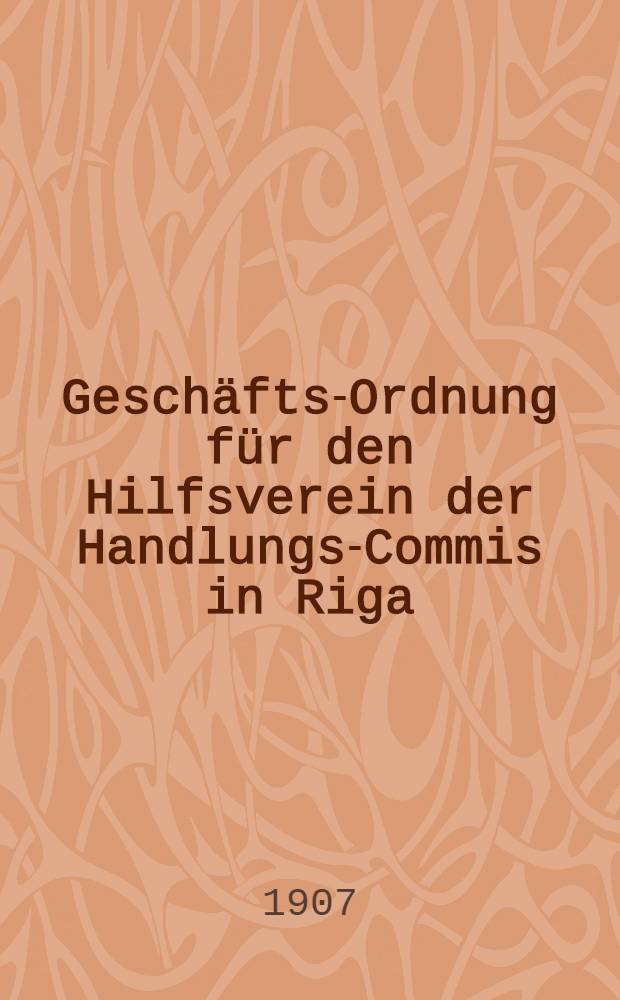 Geschäfts-Ordnung für den Hilfsverein der Handlungs-Commis in Riga
