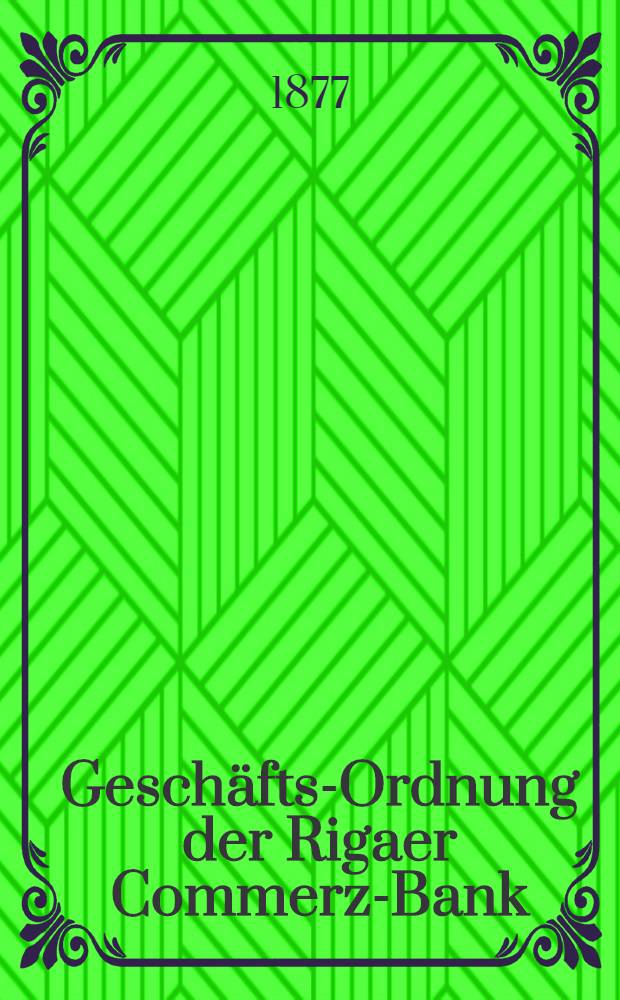 Geschäfts-Ordnung der Rigaer Commerz-Bank