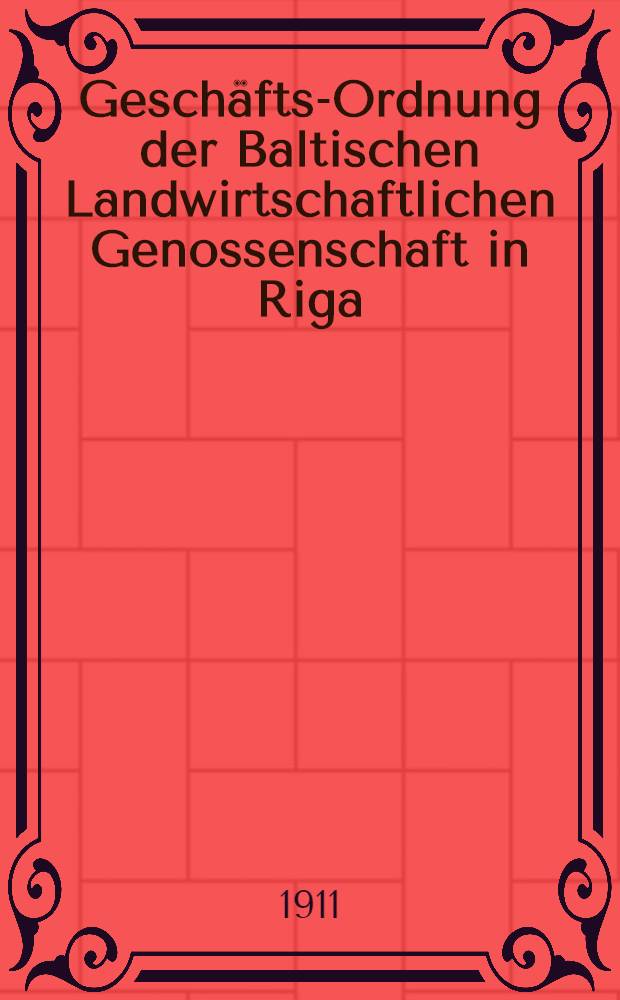 Geschäfts-Ordnung der Baltischen Landwirtschaftlichen Genossenschaft in Riga