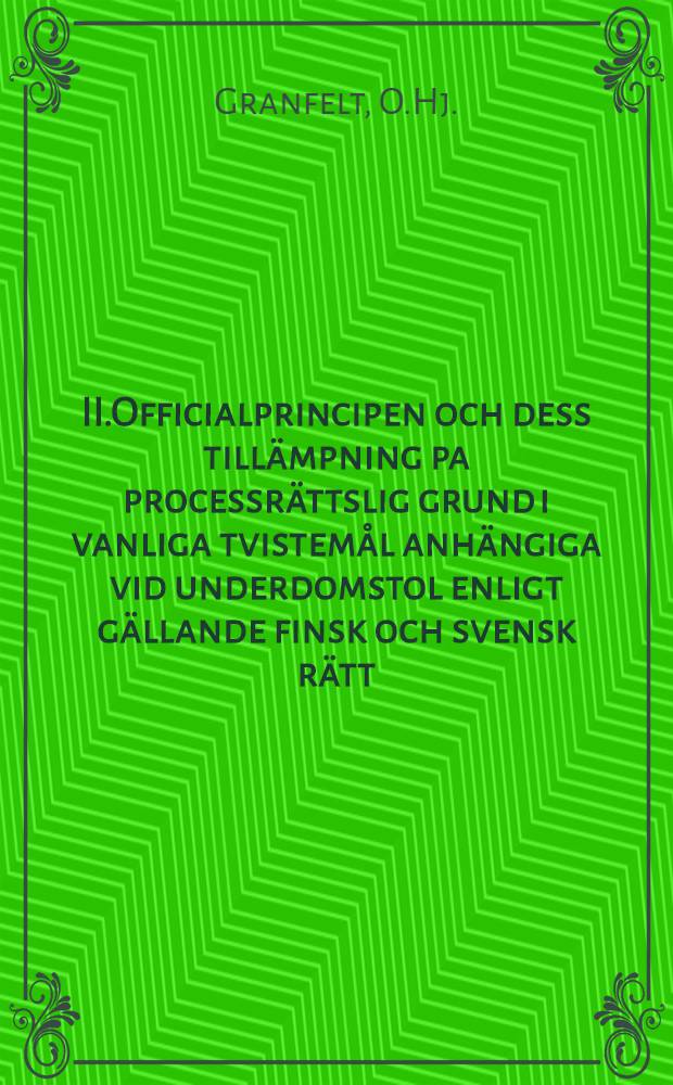 II.Officialprincipen och dess till&auml;mpning pa processr&auml;ttslig grund i vanliga tvistem&aring;l anh&auml;ngiga vid underdomstol enligt g&auml;llande finsk och svensk r&auml;tt
