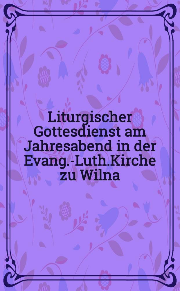 Liturgischer Gottesdienst am Jahresabend in der Evang.-Luth.Kirche zu Wilna
