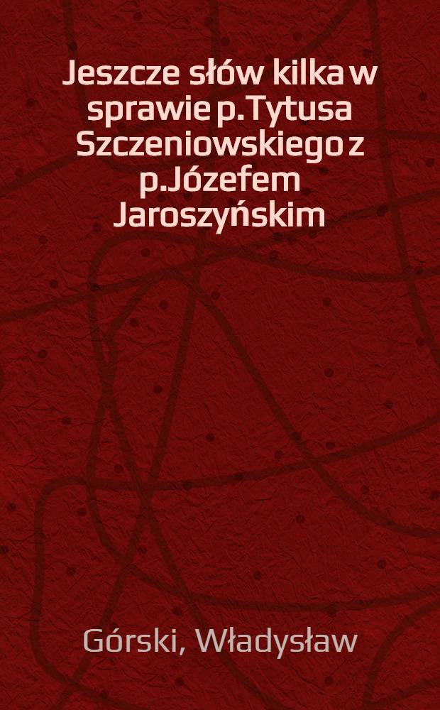 Jeszcze słów kilka w sprawie p.Tytusa Szczeniowskiego z p.Józefem Jaroszyńskim