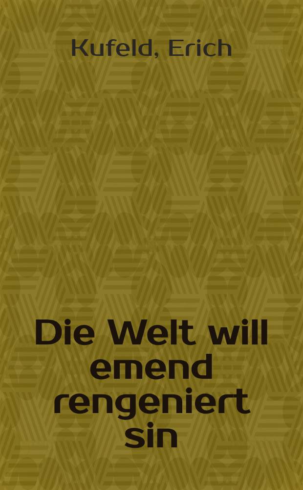 Die Welt will emend rengeniert sin : Lustspiel in zwei Aufrügen