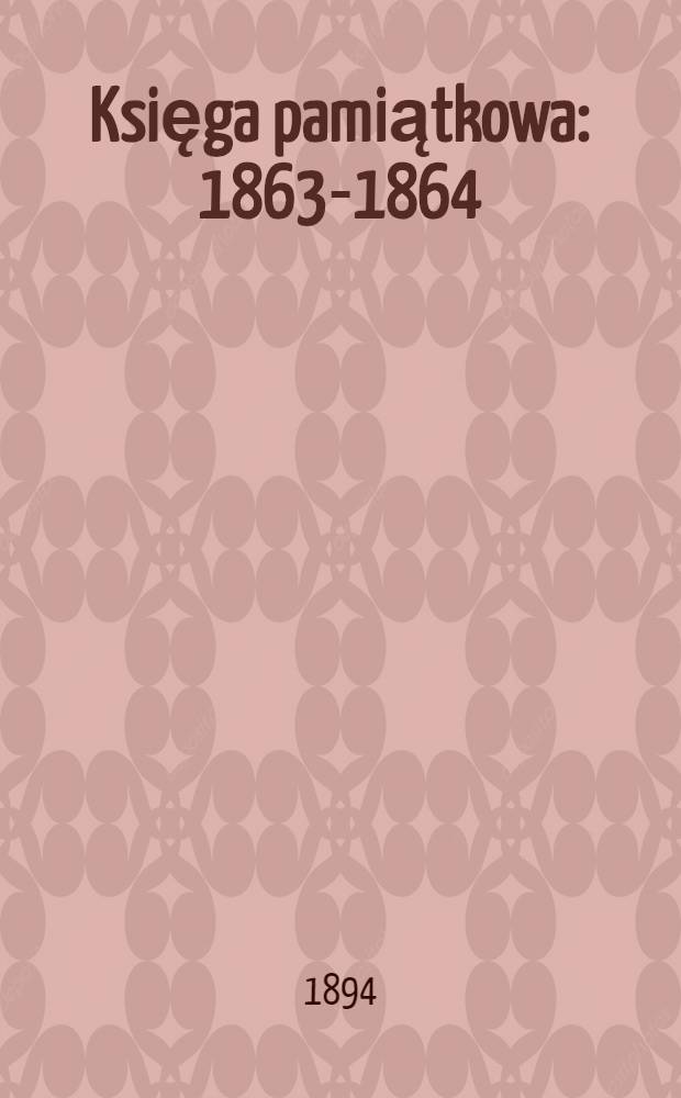 Księga pamiątkowa : 1863-1864