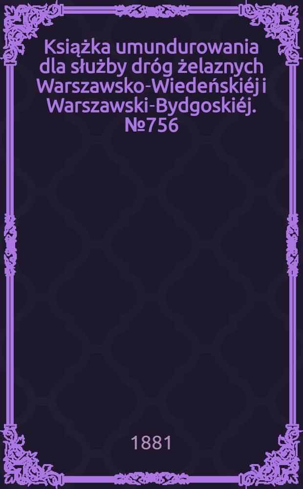 Książka umundurowania dla służby dróg żelaznych Warszawsko-Wiedeńskiéj i Warszawski-Bydgoskiéj. №756