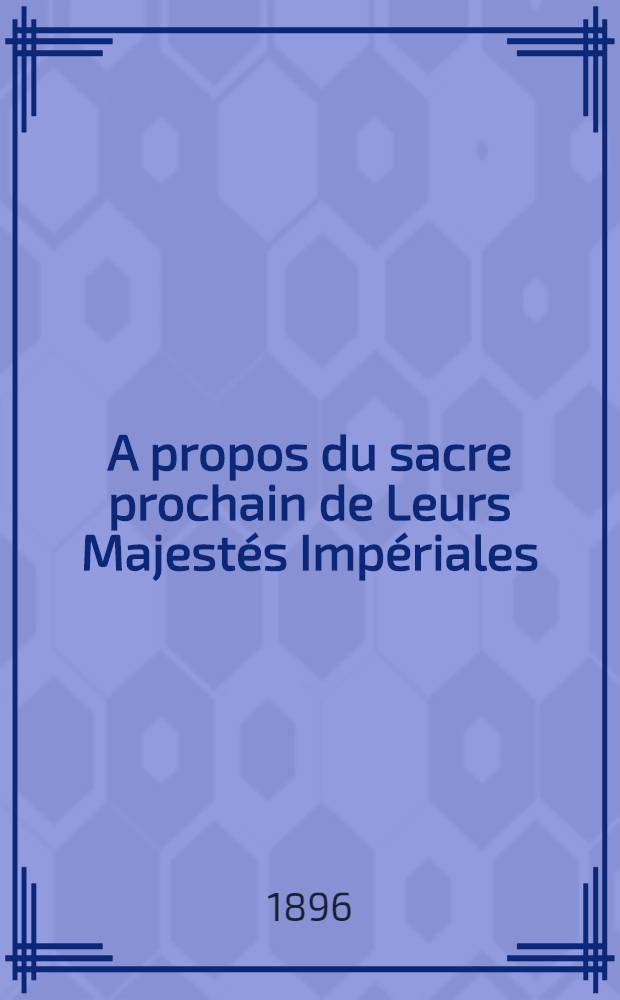 A propos du sacre prochain de Leurs Majest&eacute;s Imp&eacute;riales