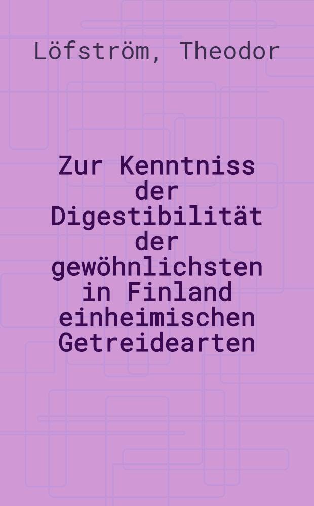 Zur Kenntniss der Digestibilität der gewöhnlichsten in Finland einheimischen Getreidearten