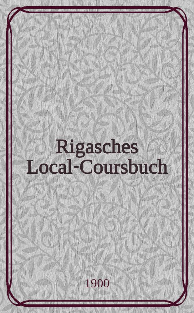 Rigasches Local-Coursbuch : Pro 1900