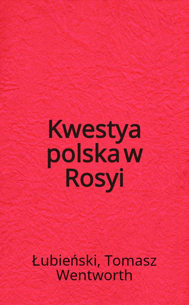 Kwestya polska w Rosyi : List otwarty do rosyjskich publicystów : Tłomaczone z języka rosyjskiego przez Autora