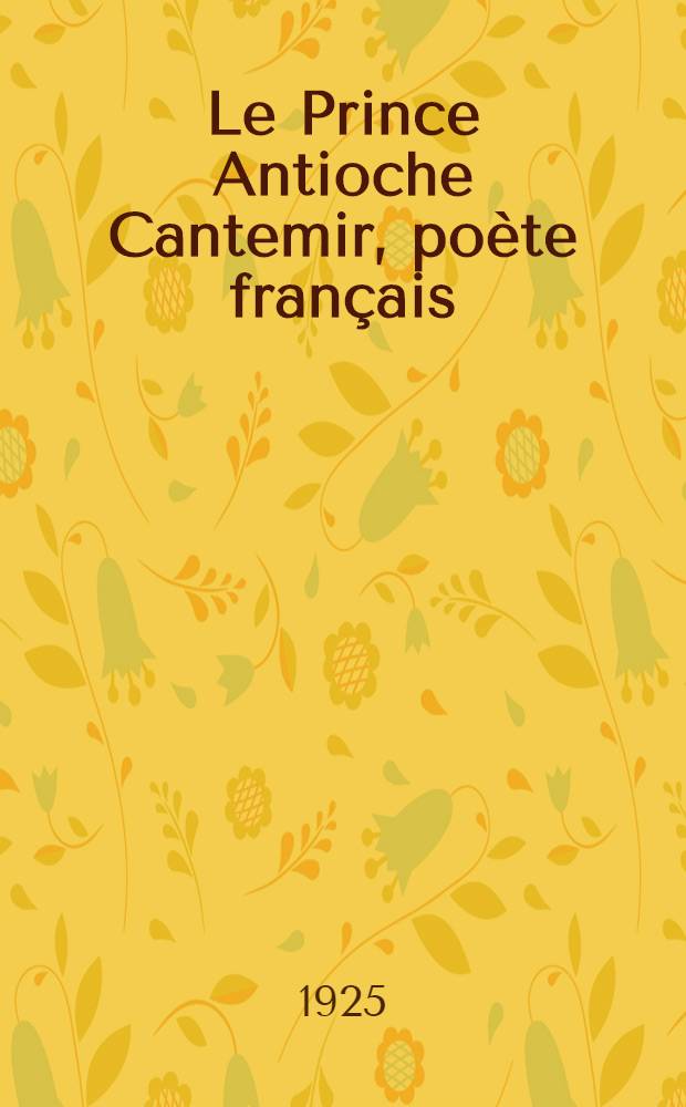 Le Prince Antioche Cantemir, po&egrave;te fran&ccedil;ais