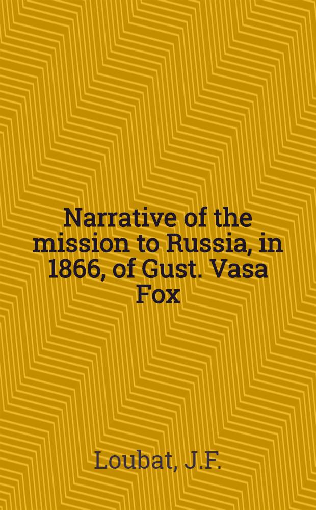Narrative of the mission to Russia, in 1866, of Gust. Vasa Fox