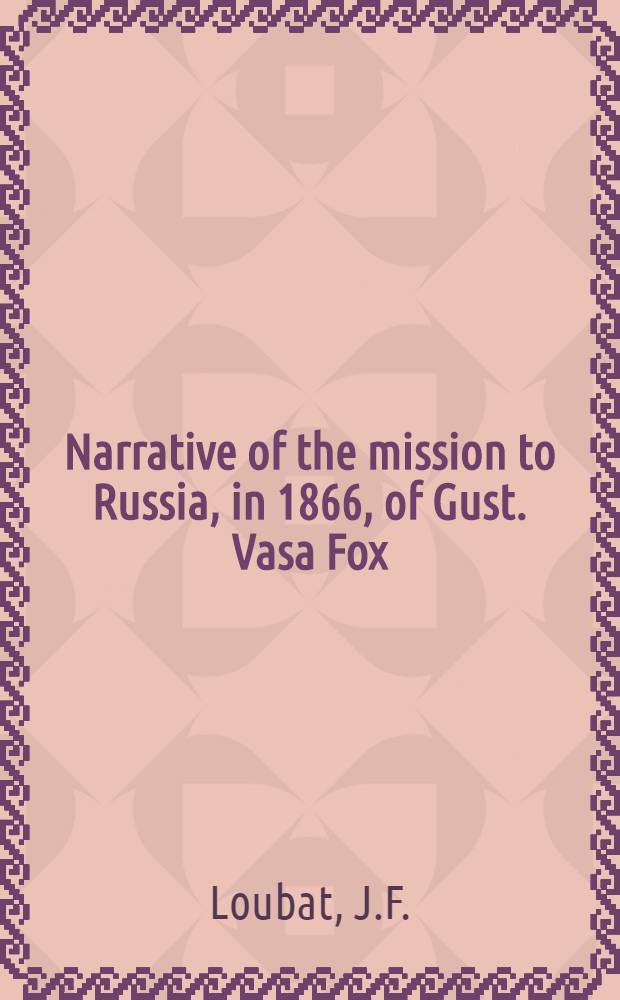 Narrative of the mission to Russia, in 1866, of Gust. Vasa Fox