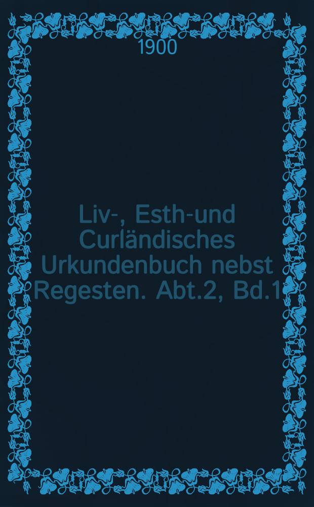 Liv-, Esth-und Curländisches Urkundenbuch nebst Regesten. Abt.2, Bd.1 : 1494 Ende Mai-1500