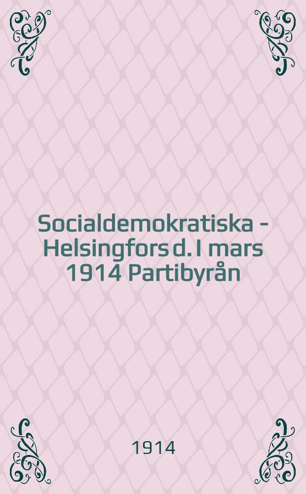 Socialdemokratiska - Helsingfors d. I mars 1914 Partibyrån : Ärade organisation, ärade partivän!