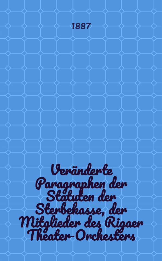 Ver&auml;nderte Paragraphen der Statuten der Sterbekasse, der Mitglieder des Rigaer Theater-Orchesters