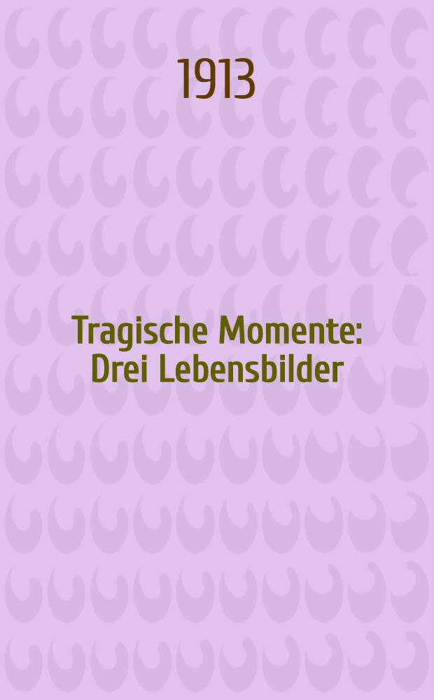 Tragische Momente : Drei Lebensbilder
