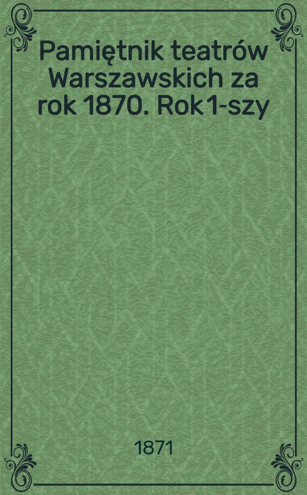 Pamiętnik teatrów Warszawskich za rok 1870. Rok 1-szy