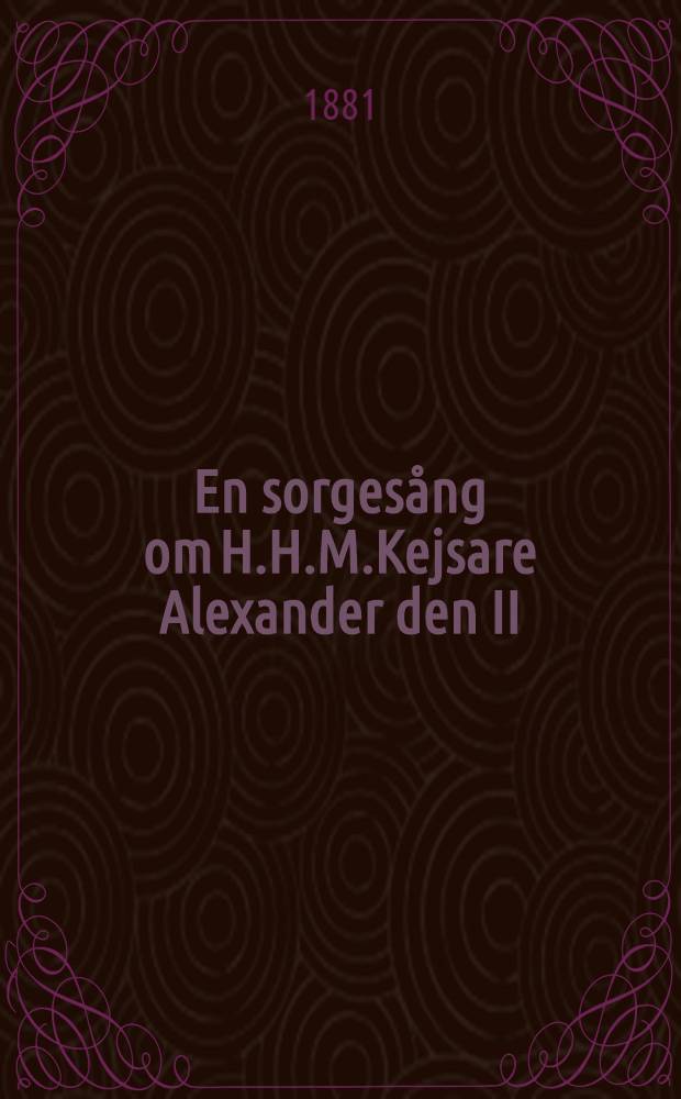 En sorgesång om H.H.M.Kejsare Alexander den II:s dödshändelse