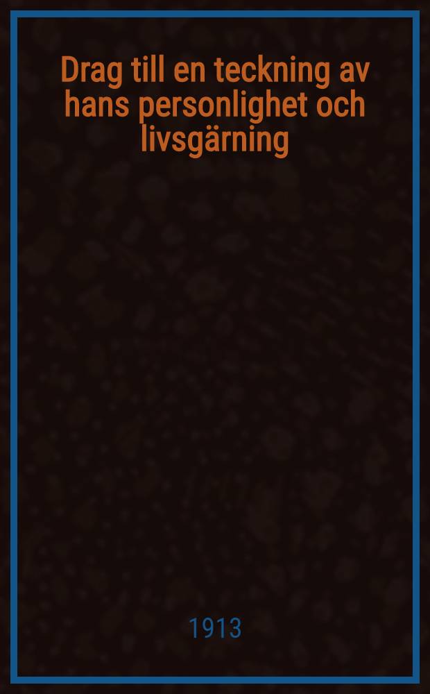 Drag till en teckning av hans personlighet och livsgärning