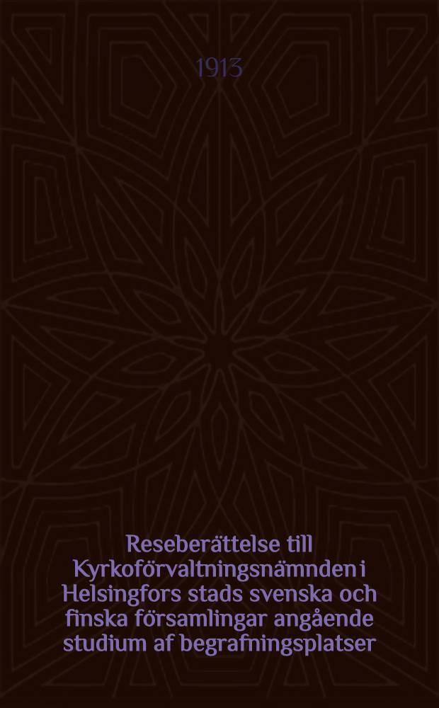 Reseberättelse till Kyrkoförvaltningsnämnden i Helsingfors stads svenska och finska församlingar [angående studium af begrafningsplatser]