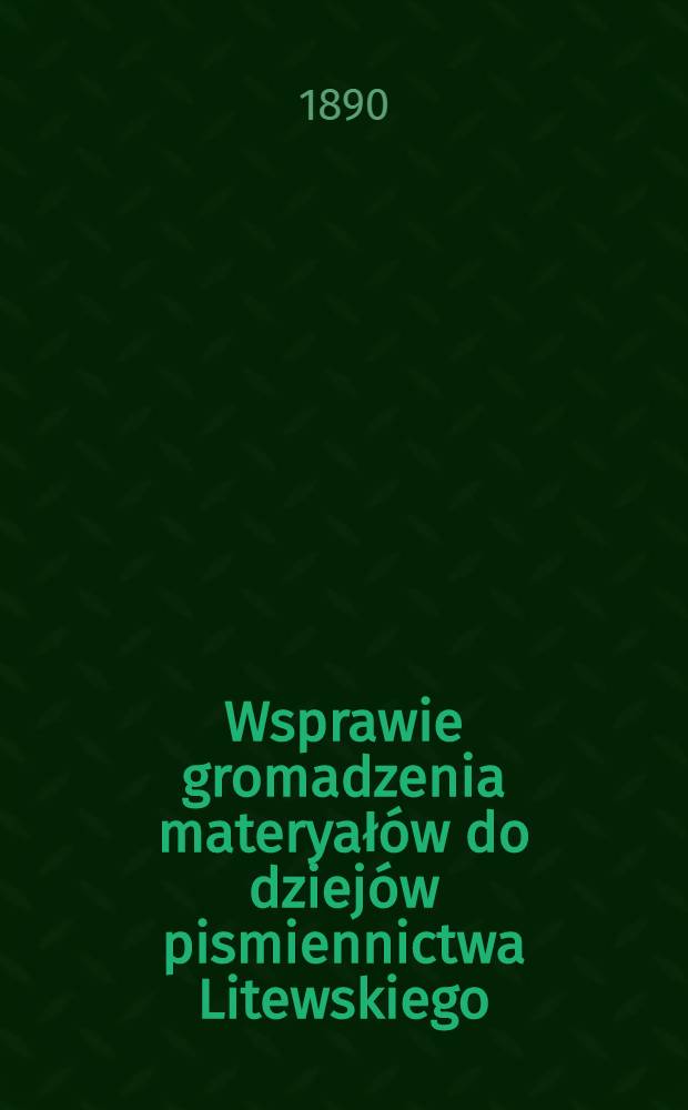 Wsprawie gromadzenia materyałów do dziejów pismiennictwa Litewskiego : Referat