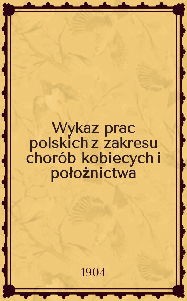 Wykaz prac polskich z zakresu chorób kobiecych i położnictwa