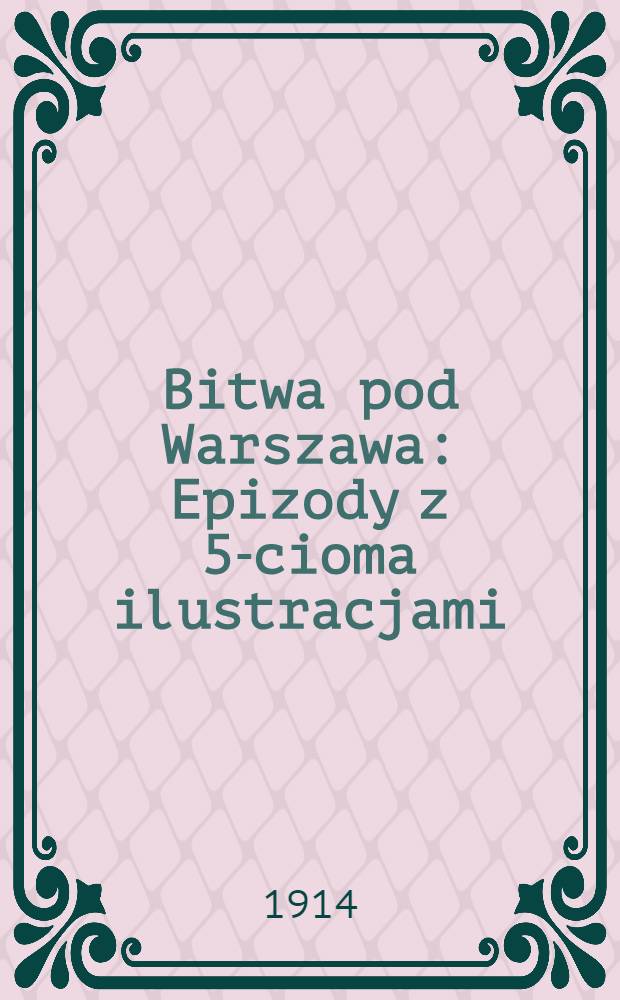 Bitwa pod Warszawa : Epizody z 5-cioma ilustracjami