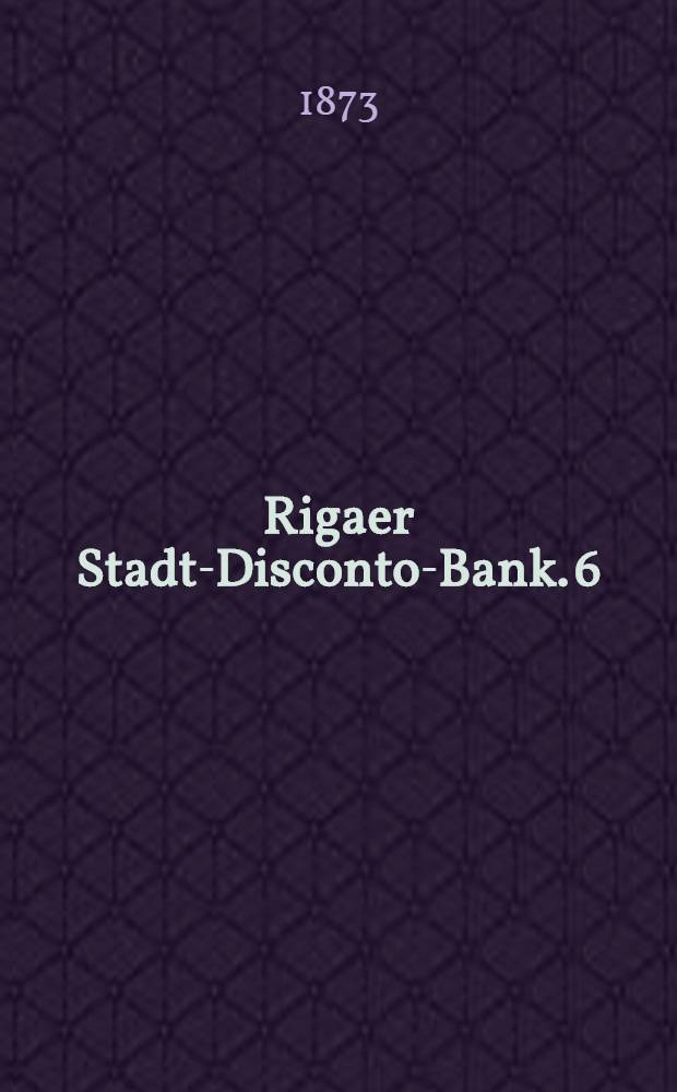 Rigaer Stadt-Disconto-Bank. 6 : Reglement für die Ertheilung von Darlehen gegen Unterpfand von Werthpapieren, Wechseln und Reversen